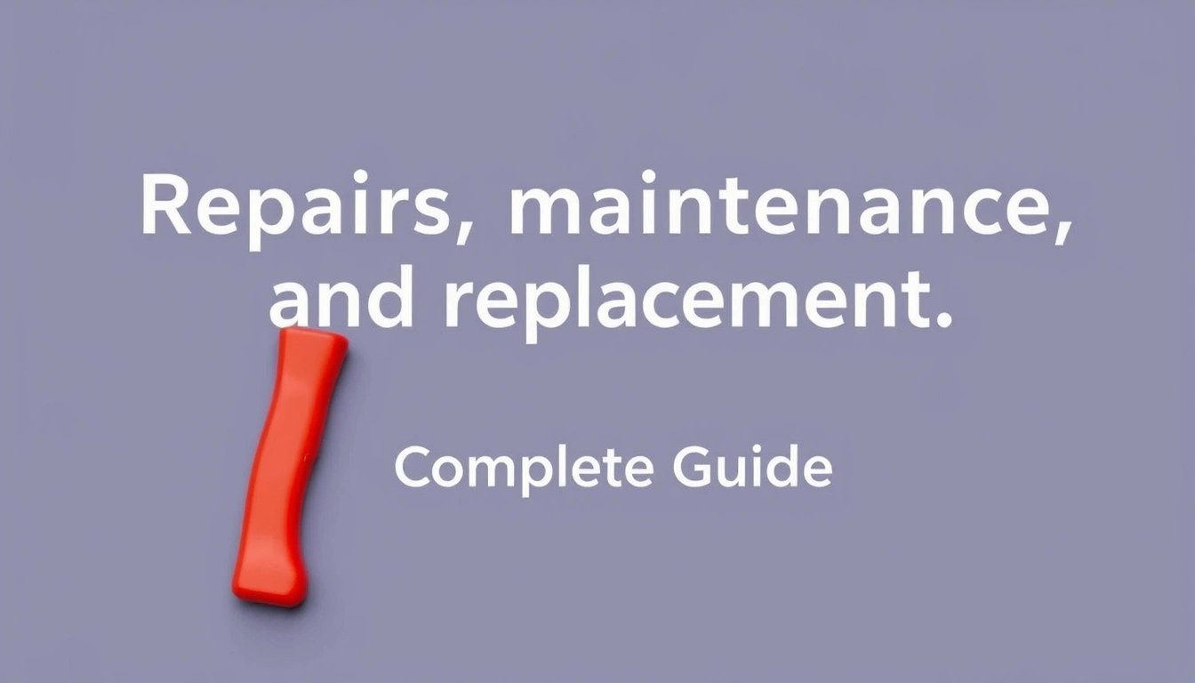 Repairs, maintenance, and replacement — The Complete Guide